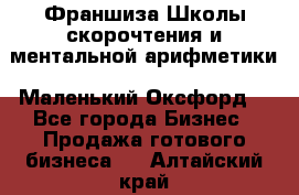 Франшиза Школы скорочтения и ментальной арифметики «Маленький Оксфорд» - Все города Бизнес » Продажа готового бизнеса   . Алтайский край